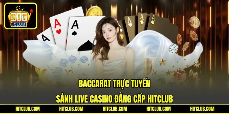 Baccarat Trực Tuyến | Sảnh Live Casino Đẳng Cấp HITCLUB