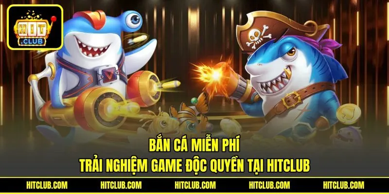 Bắn Cá Miễn Phí | Trải Nghiệm Game Độc Quyền Tại HITCLUB