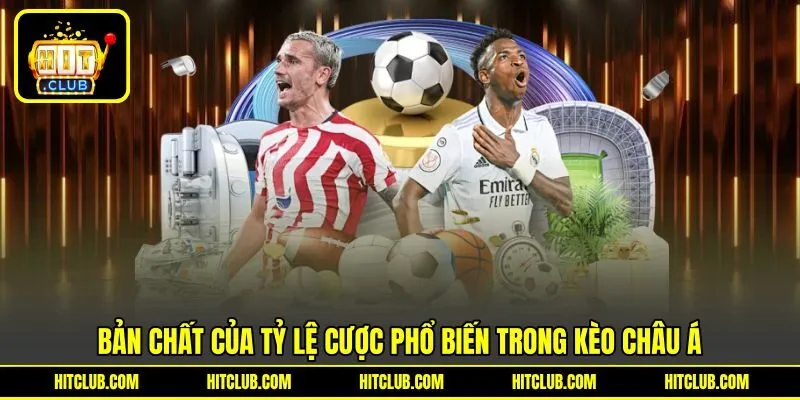 Bản chất của tỷ lệ cược phổ biến trong kèo Châu Á