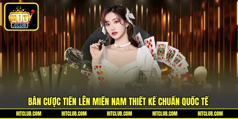 Bàn cược Tiến Lên Miền Nam thiết kế chuẩn quốc tế