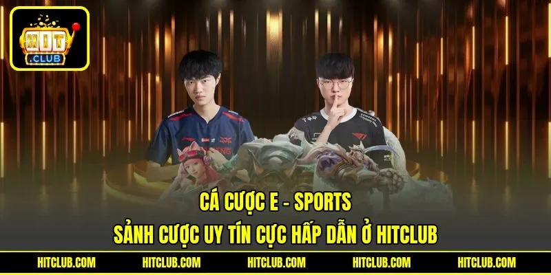 Cá Cược E - Sports | Sảnh Cược Uy Tín Cực Hấp Dẫn Ở HITCLUB