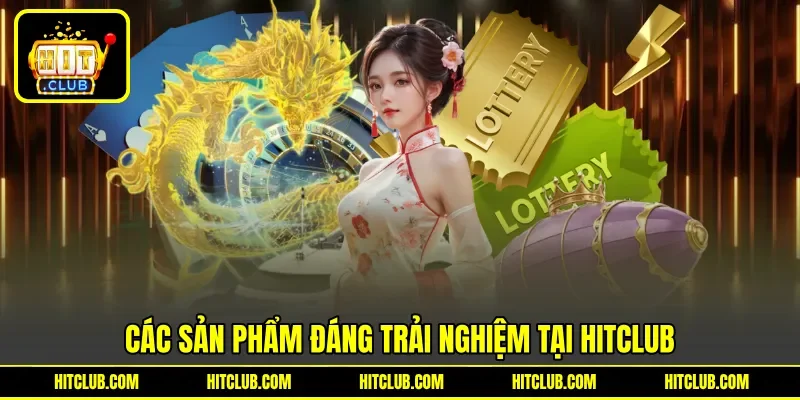 Các sản phẩm đáng trải nghiệm tại HITCLUB