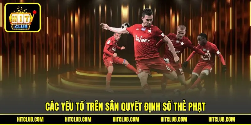 Các yếu tố trên sân quyết định số thẻ phạt