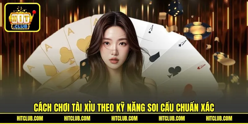 Cách chơi Tài Xỉu theo kỹ năng soi cầu chuẩn xác
