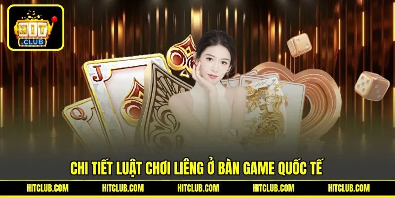 Chi tiết luật chơi Liêng ở bàn game quốc tế