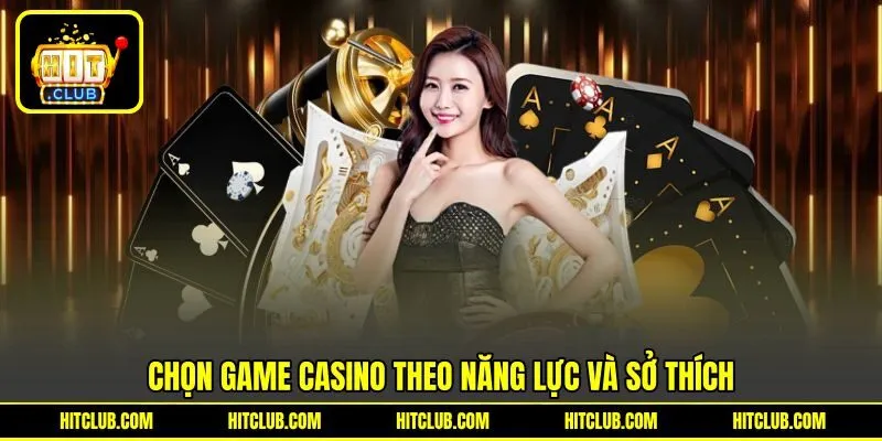 Chọn game Casino theo năng lực và sở thích