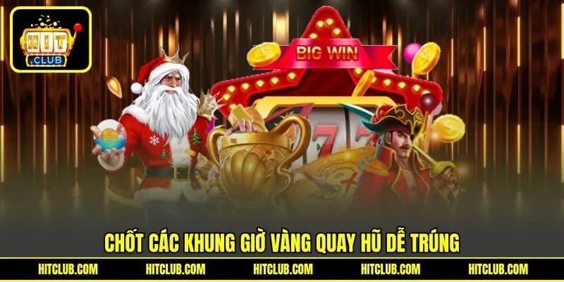 Chốt các khung giờ vàng quay hũ dễ trúng