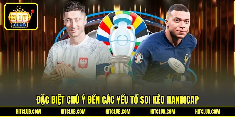 Đặc biệt chú ý đến các yếu tố soi kèo Handicap