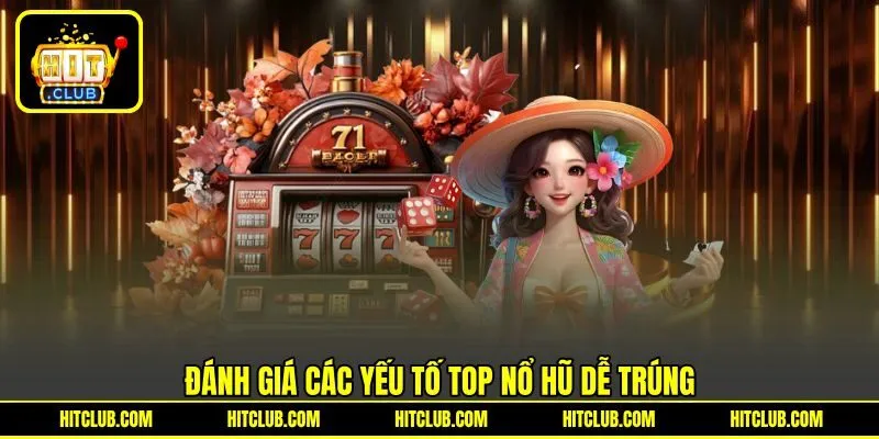 Đánh giá các yếu tố TOP nổ hũ dễ trúng