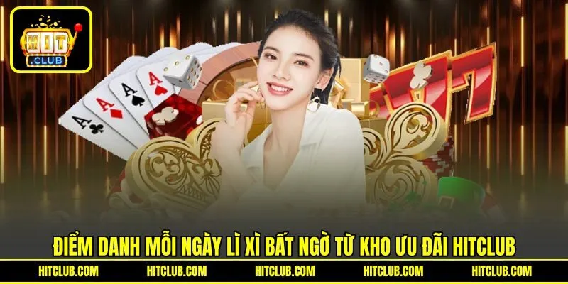 Điểm Danh Mỗi Ngày Lì Xì Bất Ngờ Từ Kho Ưu Đãi HITCLUB