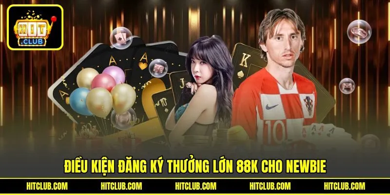 Điều kiện đăng ký thưởng lớn 88K cho newbie