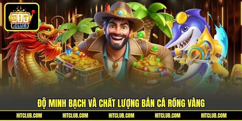Độ minh bạch và chất lượng Bắn Cá Rồng Vàng