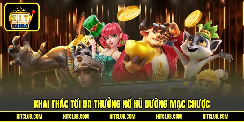 Khai thác tối đa thưởng nổ hũ Đường Mạc Chược