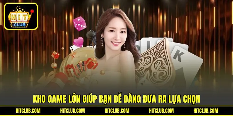 Kho game lớn giúp bạn dễ dàng đưa ra lựa chọn