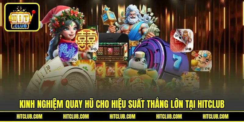 Kinh Nghiệm Quay Hũ Cho Hiệu Suất Thắng Lớn Tại HITCLUB