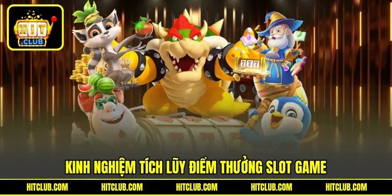 Kinh nghiệm tích lũy điểm thưởng Slot game