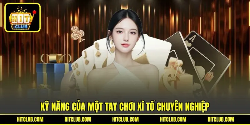 Kỹ năng của một tay chơi Xì Tố chuyên nghiệp Kỹ năng của một tay chơi Xì Tố chuyên nghiệp