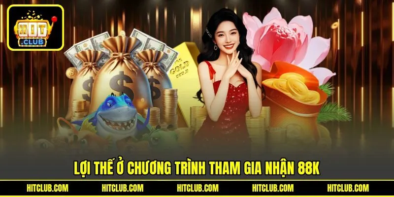 Lợi thế ở chương trình tham gia nhận 88K