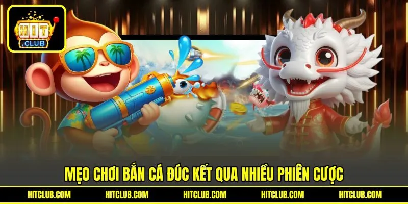Mẹo chơi bắn cá đúc kết qua nhiều phiên cược
