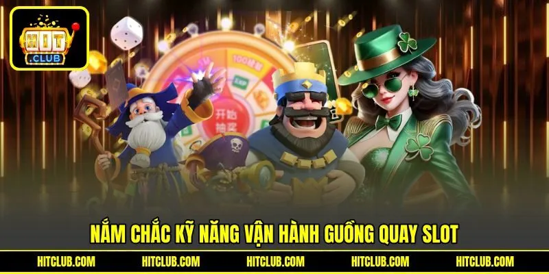 Nắm chắc kỹ năng vận hành guồng quay Slot