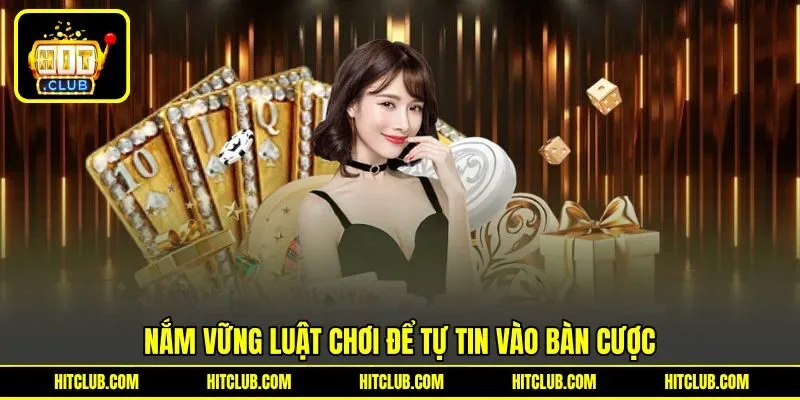 Nắm vững luật chơi để tự tin vào bàn cược