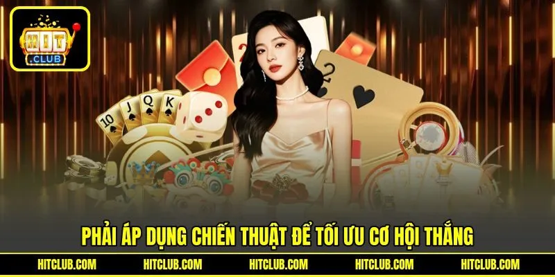 Phải áp dụng chiến thuật để tối ưu cơ hội thắng