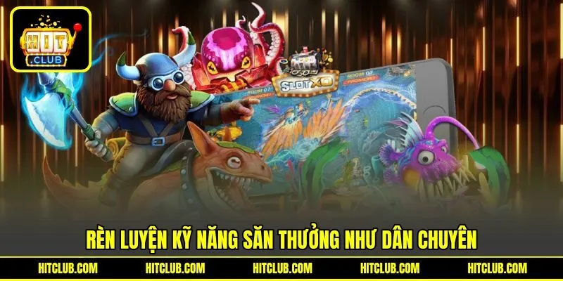 Rèn luyện kỹ năng săn thưởng như dân chuyên