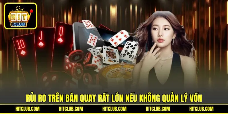 Rủi ro trên bàn quay rất lớn nếu không quản lý vốn