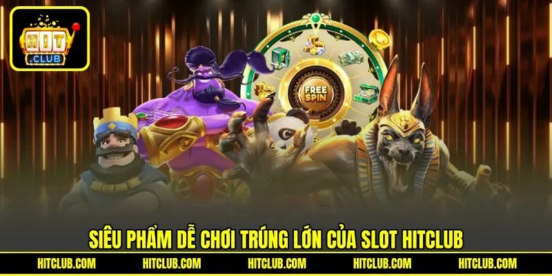 Siêu phẩm dễ chơi trúng lớn của SLot HITCLUB