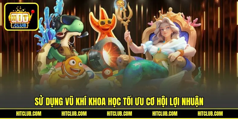 Sử dụng vũ khí khoa học tối ưu cơ hội lợi nhuận