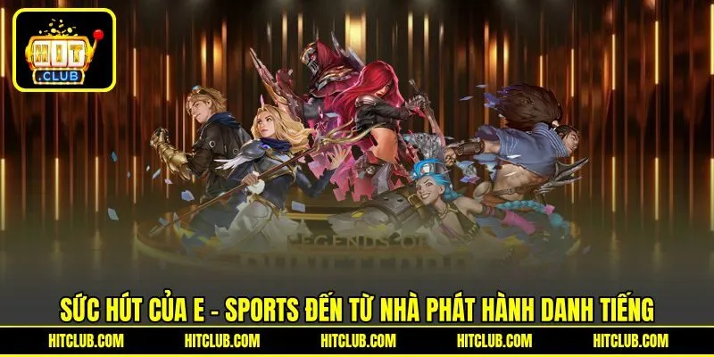 Sức hút của E - sports đến từ nhà phát hành danh tiếng