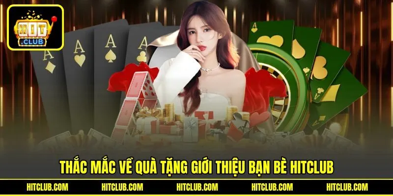 Thắc mắc về quà tặng giới thiệu bạn bè HITCLUB Thắc mắc về quà tặng giới thiệu bạn bè HITCLUB