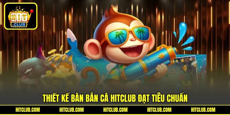 Thiết kế bàn Bắn Cá HITCLUB đạt tiêu chuẩn