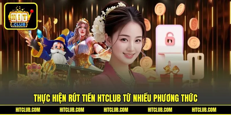 Thực hiện rút tiền HTCLUB từ nhiều phương thức