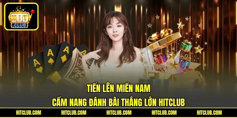 Tiến Lên Miền Nam | Cẩm Nang Đánh Bài Thắng Lớn HITCLUB