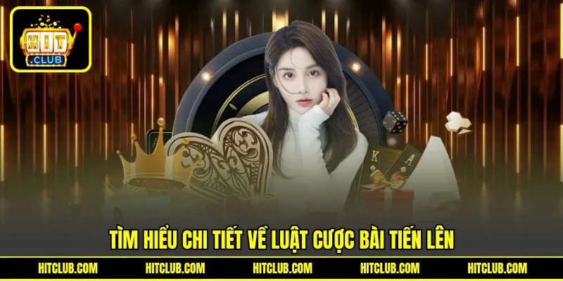 Tìm hiểu chi tiết về luật cược bài Tiến Lên