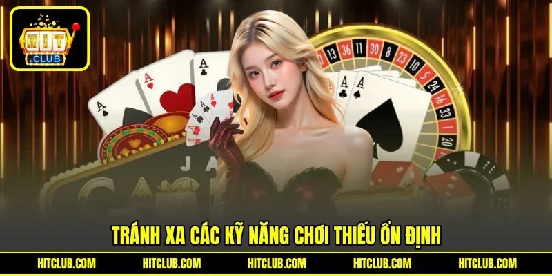 Tránh xa các kỹ năng chơi thiếu ổn định