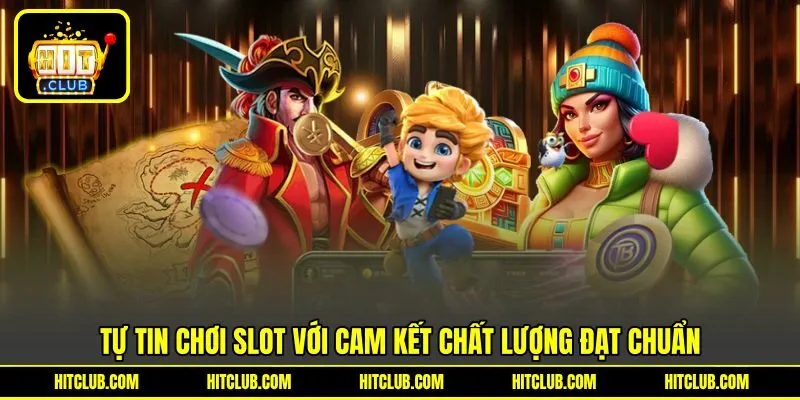 Tự tin chơi Slot với cam kết chất lượng đạt chuẩn