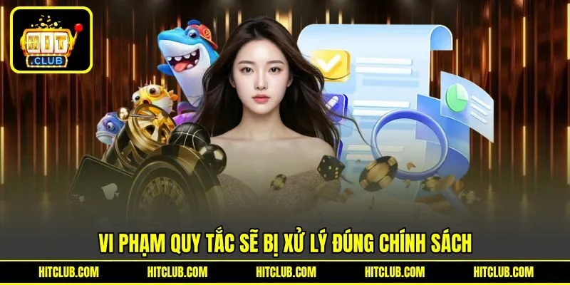 Vi phạm quy tắc sẽ bị xử lý đúng chính sách Vi phạm quy tắc sẽ bị xử lý đúng chính sách