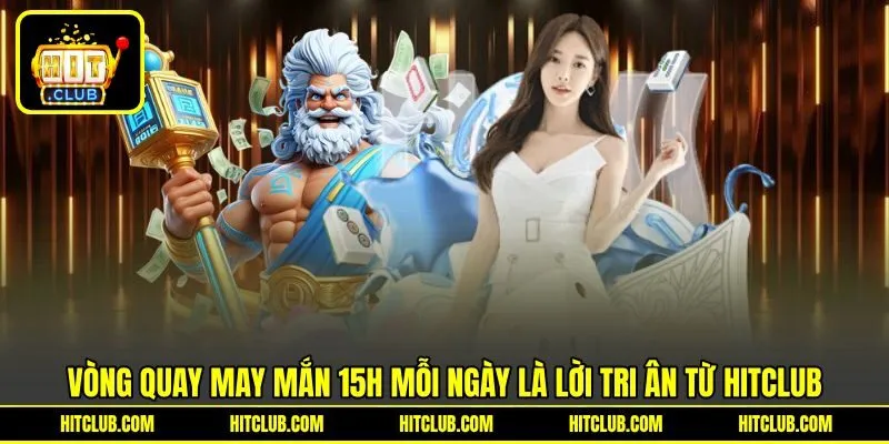 Vòng Quay May Mắn 15h Mỗi Ngày Là Lời Tri Ân Từ HITCLUB