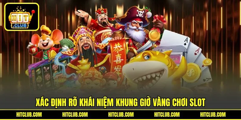 Xác định rõ khái niệm khung giờ vàng chơi Slot