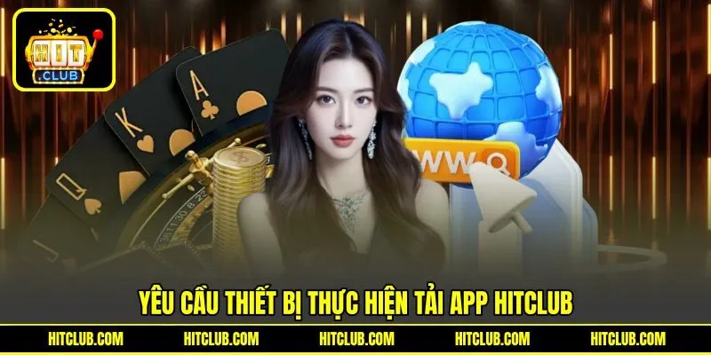 Yêu cầu thiết bị thực hiện tải app HITCLUB