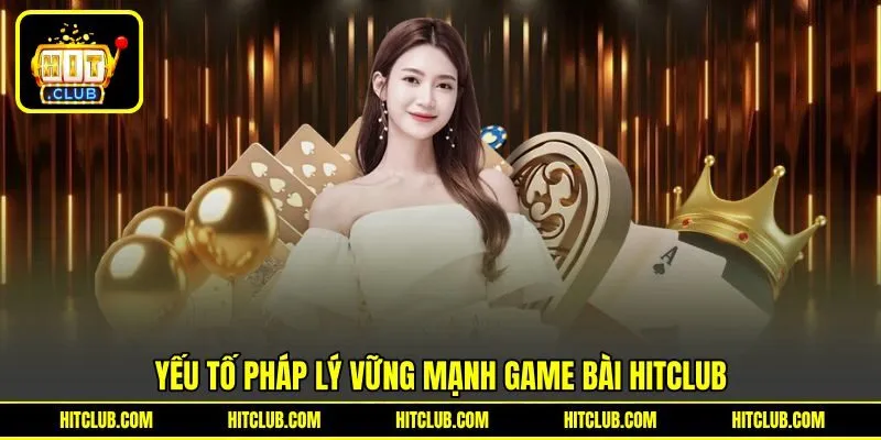 Yếu tố pháp lý vững mạnh Game Bài HITCLUB